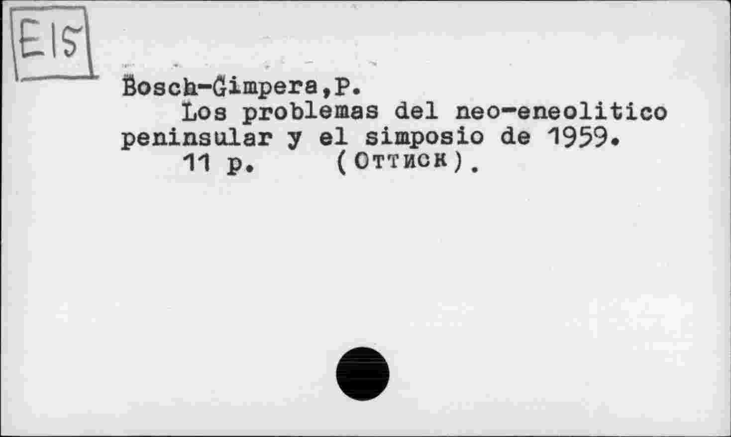 ﻿fiosch-Gimpera,P.
Los problèmes del neo-eneolitico peninsular y el simposio de 1959*
11 p. ( Оттиск),